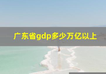 广东省gdp多少万亿以上