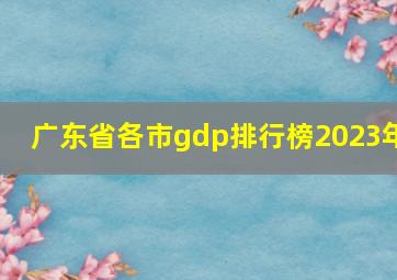 广东省各市gdp排行榜2023年