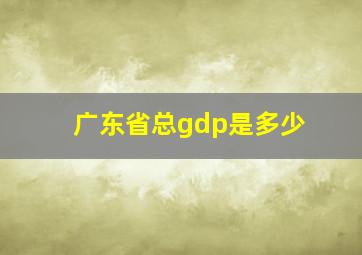 广东省总gdp是多少