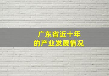 广东省近十年的产业发展情况