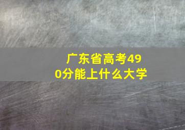 广东省高考490分能上什么大学