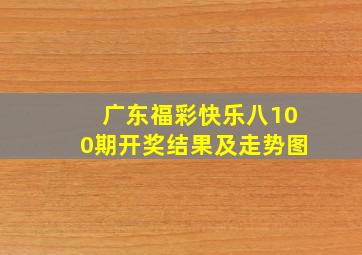 广东福彩快乐八100期开奖结果及走势图