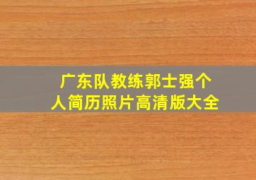 广东队教练郭士强个人简历照片高清版大全