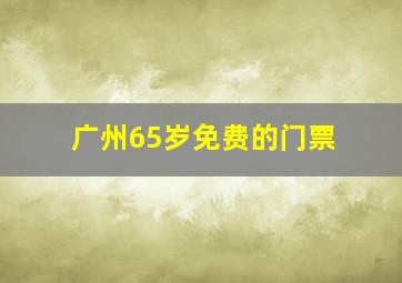 广州65岁免费的门票