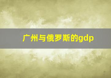 广州与俄罗斯的gdp