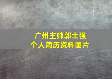 广州主帅郭士强个人简历资料图片