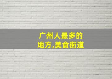 广州人最多的地方,美食街道