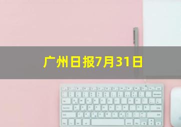 广州日报7月31日