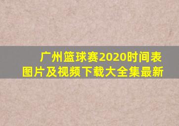 广州篮球赛2020时间表图片及视频下载大全集最新