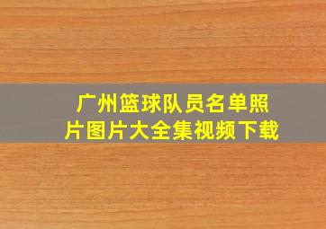 广州篮球队员名单照片图片大全集视频下载