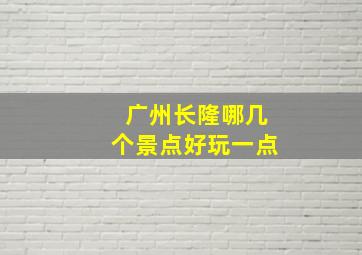 广州长隆哪几个景点好玩一点