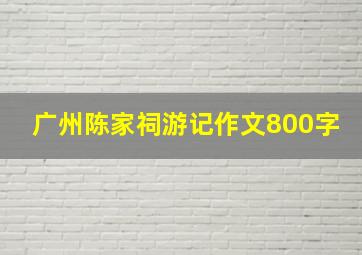 广州陈家祠游记作文800字