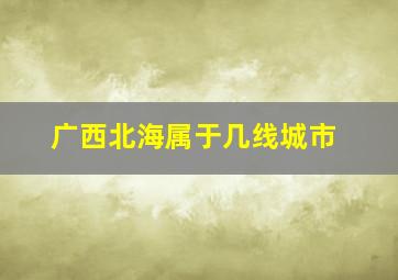 广西北海属于几线城市