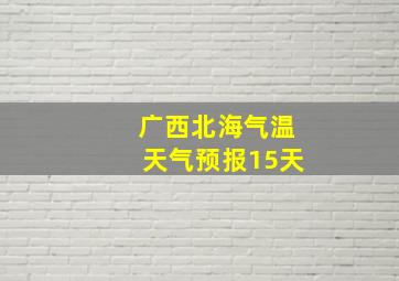 广西北海气温天气预报15天