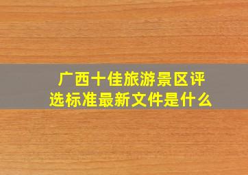 广西十佳旅游景区评选标准最新文件是什么