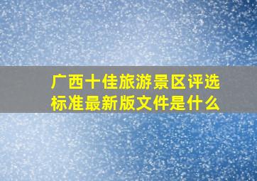 广西十佳旅游景区评选标准最新版文件是什么