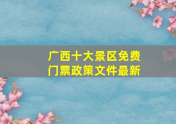 广西十大景区免费门票政策文件最新