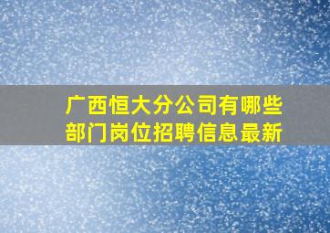 广西恒大分公司有哪些部门岗位招聘信息最新