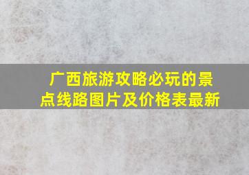 广西旅游攻略必玩的景点线路图片及价格表最新