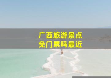 广西旅游景点免门票吗最近