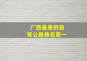 广西最美的自驾公路排名第一