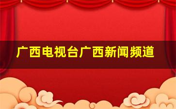 广西电视台广西新闻频道