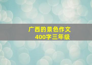 广西的景色作文400字三年级