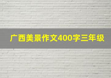 广西美景作文400字三年级