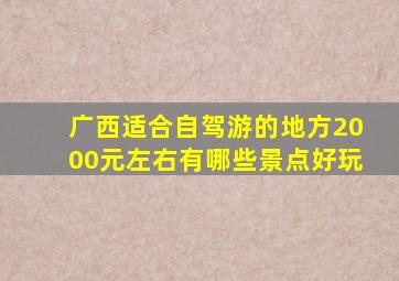 广西适合自驾游的地方2000元左右有哪些景点好玩