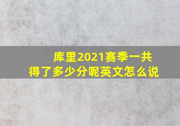 库里2021赛季一共得了多少分呢英文怎么说