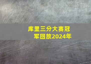 库里三分大赛冠军回放2024年