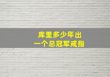 库里多少年出一个总冠军戒指