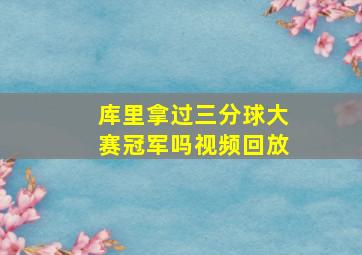 库里拿过三分球大赛冠军吗视频回放