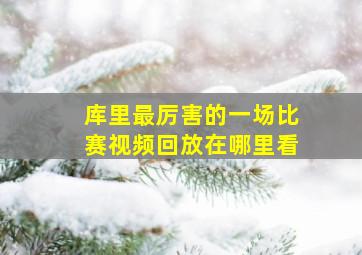 库里最厉害的一场比赛视频回放在哪里看