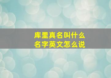 库里真名叫什么名字英文怎么说