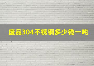 废品304不锈钢多少钱一吨