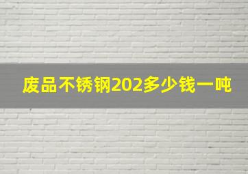 废品不锈钢202多少钱一吨