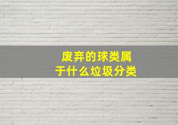 废弃的球类属于什么垃圾分类