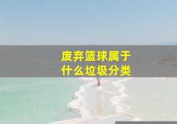 废弃篮球属于什么垃圾分类