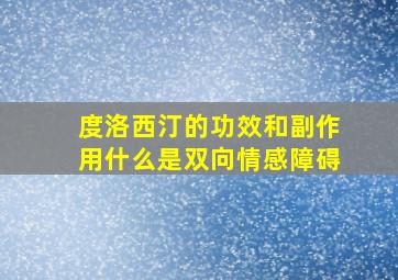 度洛西汀的功效和副作用什么是双向情感障碍