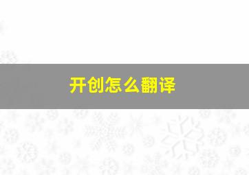 开创怎么翻译