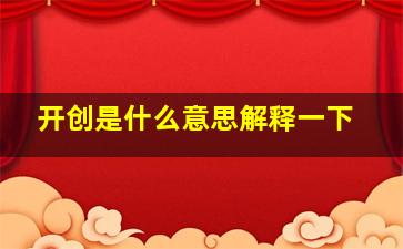 开创是什么意思解释一下