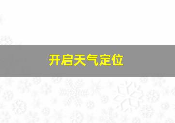 开启天气定位