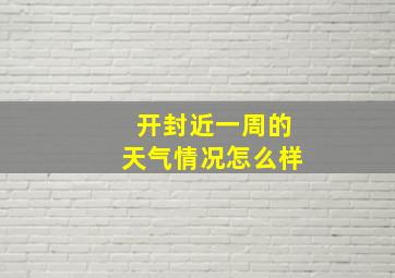 开封近一周的天气情况怎么样