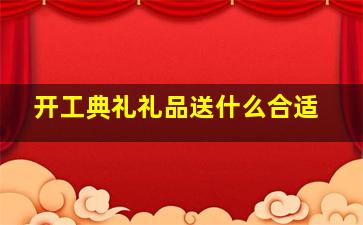 开工典礼礼品送什么合适