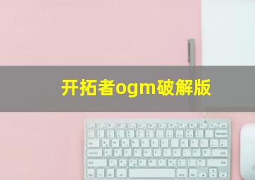 开拓者ogm破解版