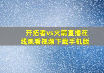 开拓者vs火箭直播在线观看视频下载手机版