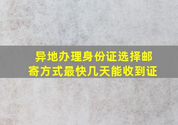 异地办理身份证选择邮寄方式最快几天能收到证