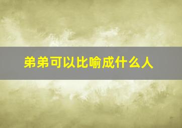 弟弟可以比喻成什么人