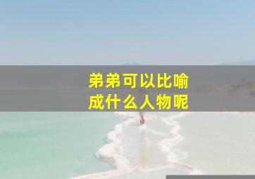 弟弟可以比喻成什么人物呢